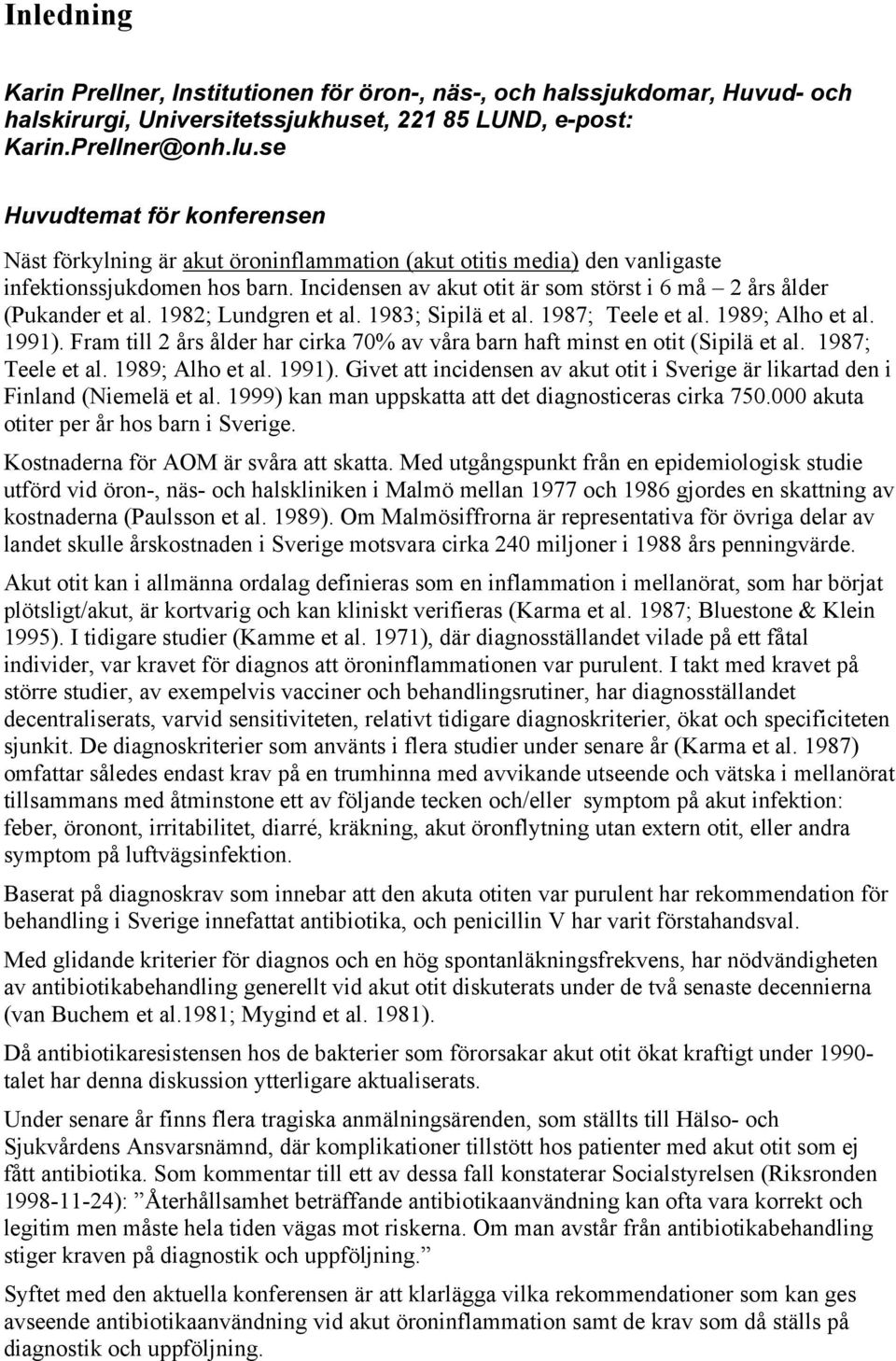 Incidensen av akut otit är som störst i 6 må 2 års ålder (Pukander et al. 1982; Lundgren et al. 1983; Sipilä et al. 1987; Teele et al. 1989; Alho et al. 1991).
