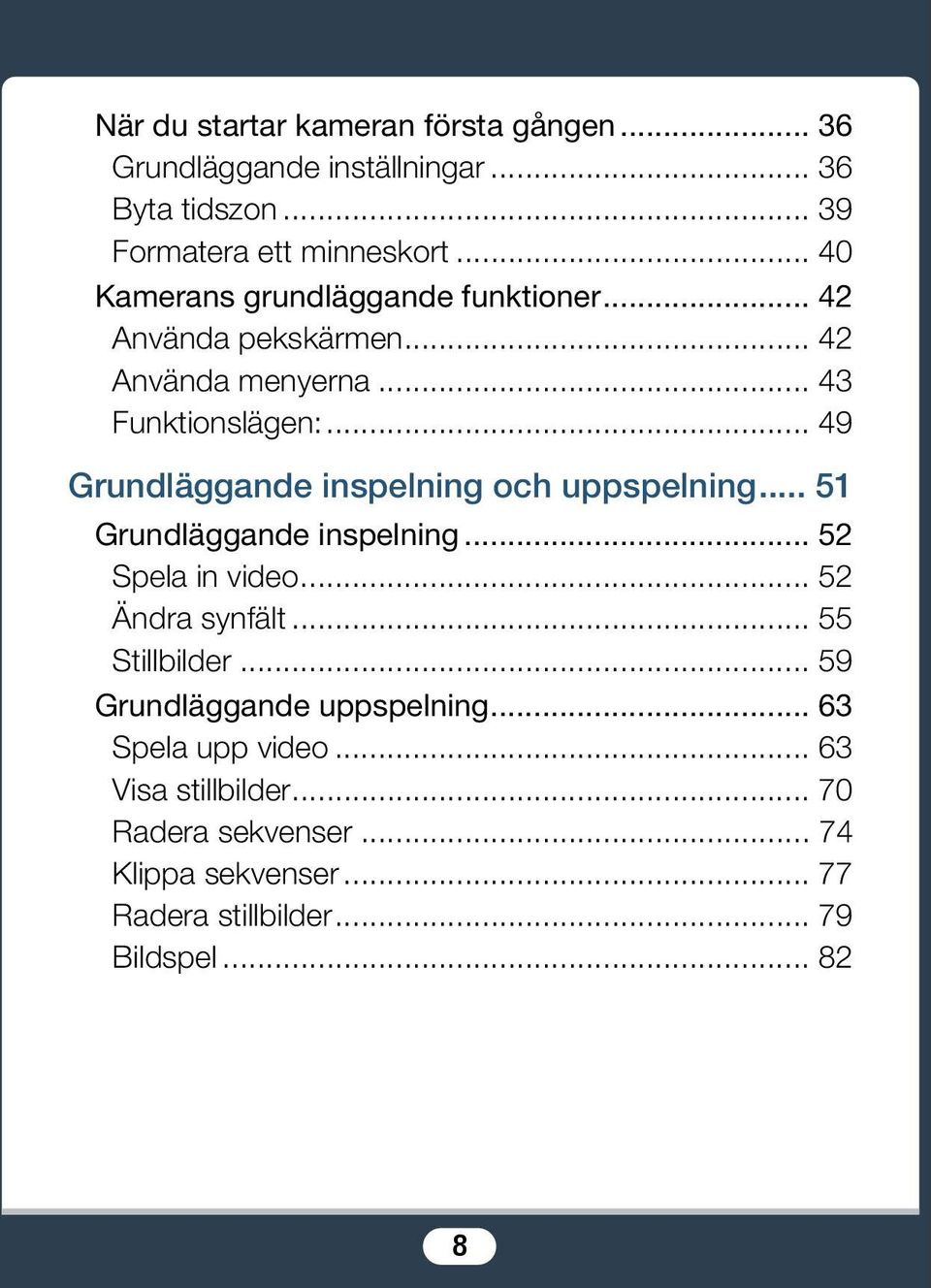 .. 49 Grundläggande inspelning och uppspelning... 51 Grundläggande inspelning... 52 Spela in video... 52 Ändra synfält... 55 Stillbilder.