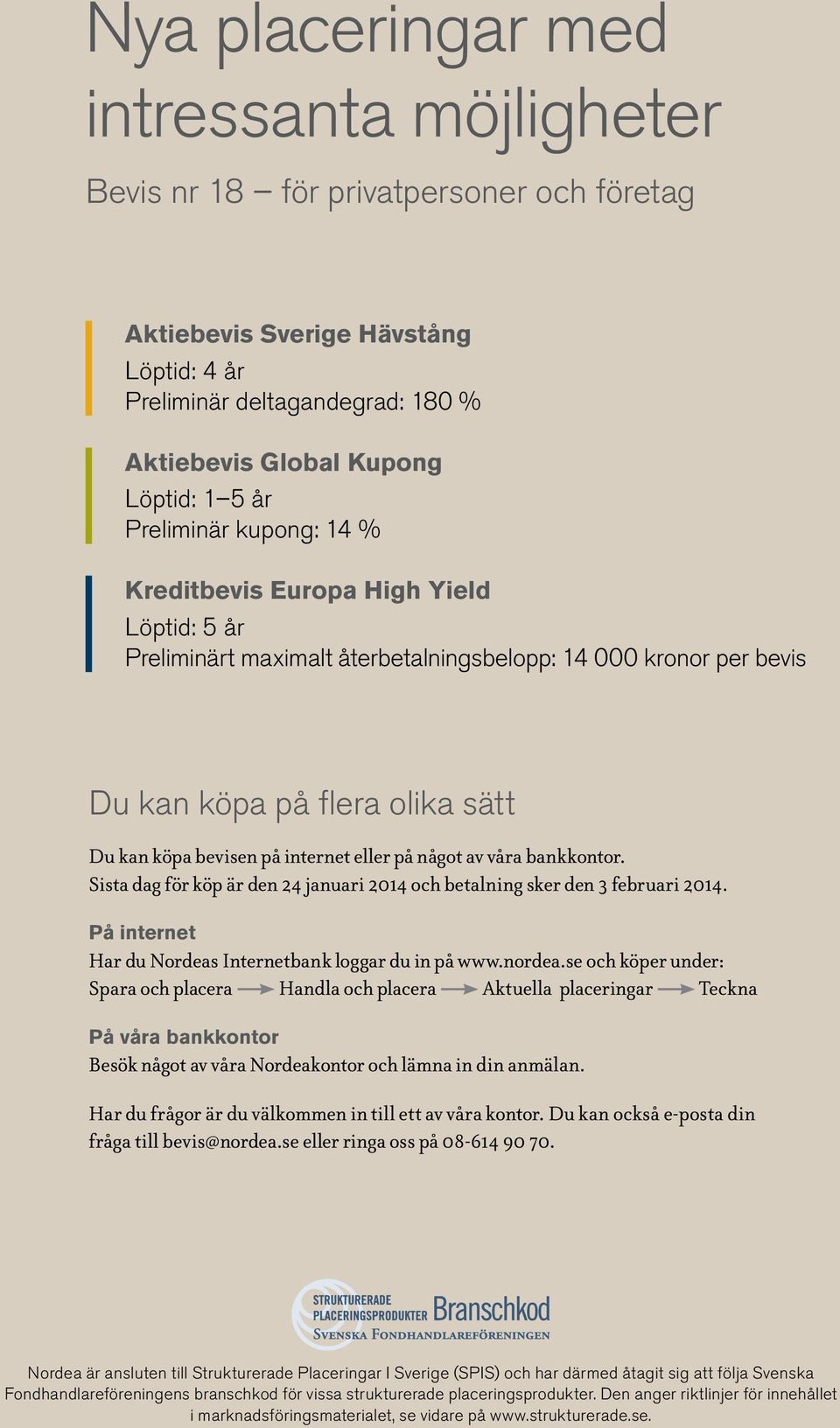 internet eller på något av våra bankkontor. Sista dag för köp är den 24 januari 2014 och betalning sker den 3 februari 2014. På internet Har du Nordeas Internetbank loggar du in på www.nordea.