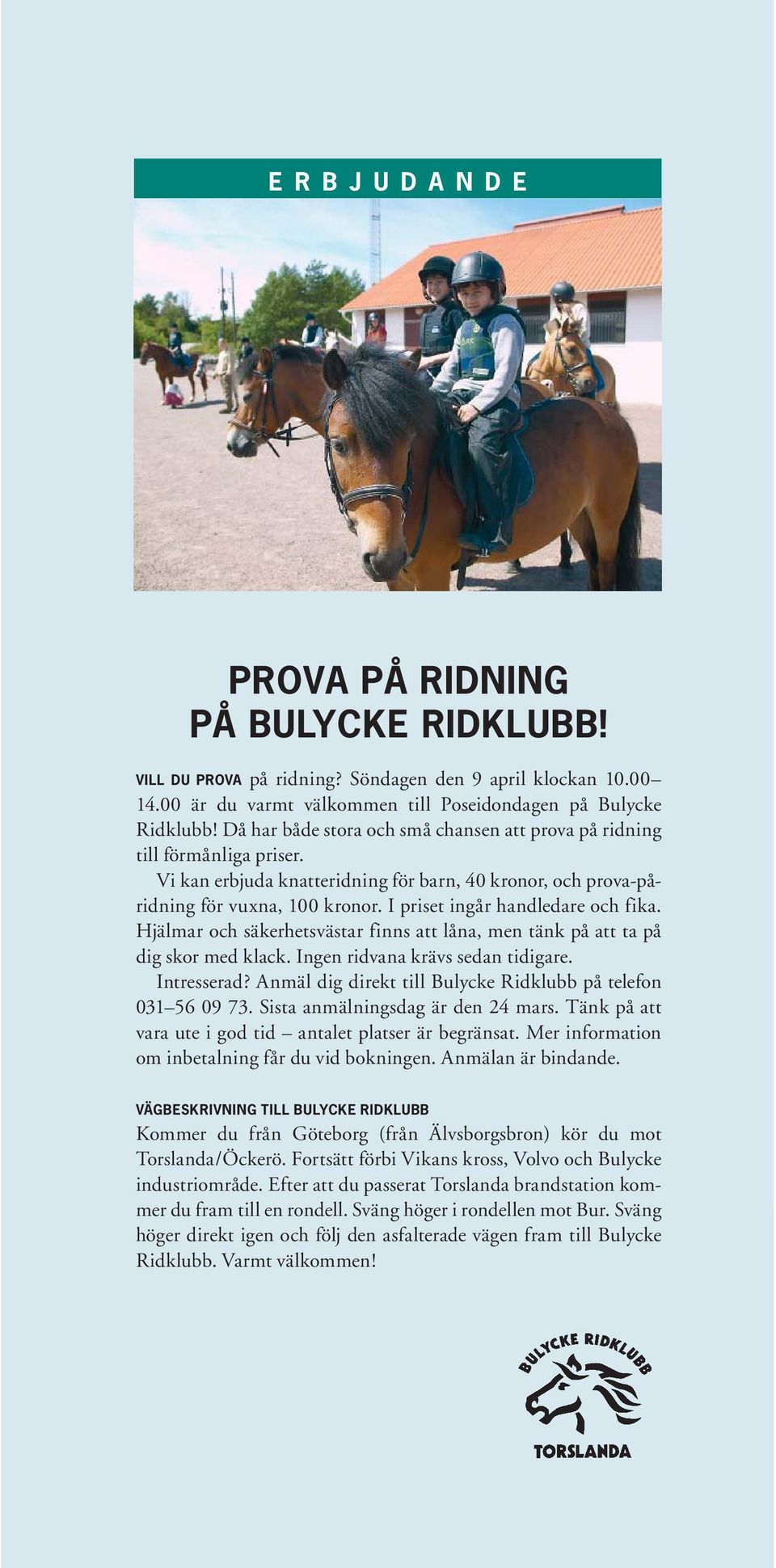 I priset ingår handledare och fika. Hjälmar och säkerhetsvästar finns att låna, men tänk på att ta på dig skor med klack. Ingen ridvana krävs sedan tidigare. Intresserad?