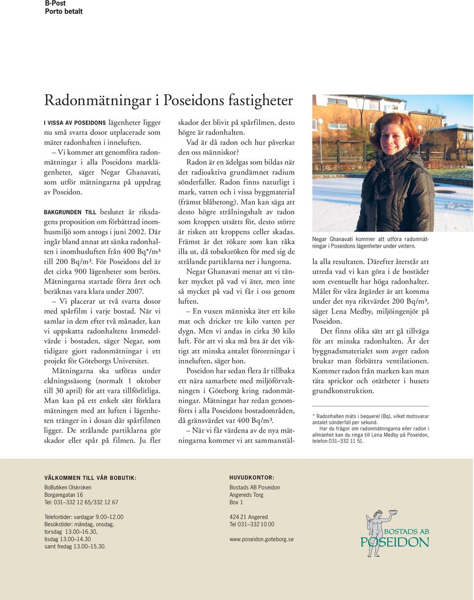 BAKGRUNDEN TILL beslutet är riksdagens proposition om förbättrad inomhusmiljö som antogs i juni 2002. Där ingår bland annat att sänka radonhalten i inomhusluften från 400 Bq*/m³ till 200 Bq/m³.