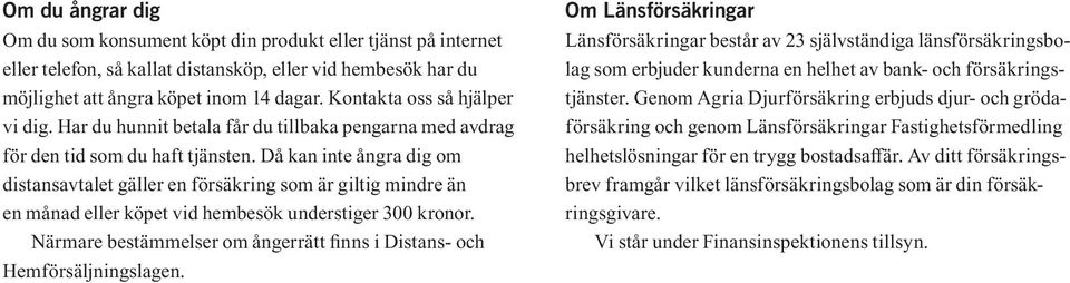 Då kan inte ångra dig om distansavtalet gäller en försäkring som är giltig mindre än en månad eller köpet vid hembesök understiger 300 kronor.