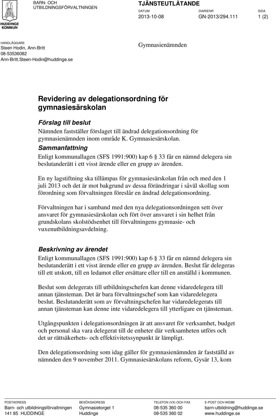 Sammanfattning Enligt kommunallagen (SFS 1991:900) kap 6 33 får en nämnd delegera sin beslutanderätt i ett visst ärende eller en grupp av ärenden.