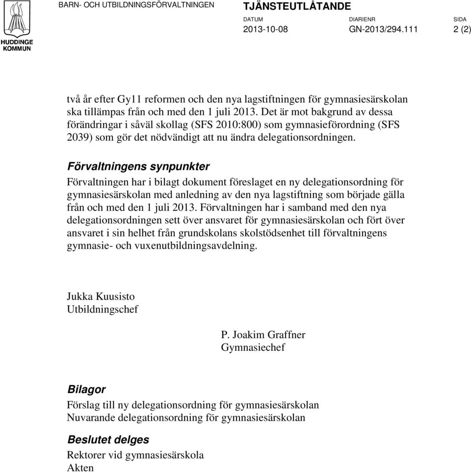 Det är mot bakgrund av dessa förändringar i såväl skollag (SFS 2010:800) som gymnasieförordning (SFS 2039) som gör det nödvändigt att nu ändra delegationsordningen.