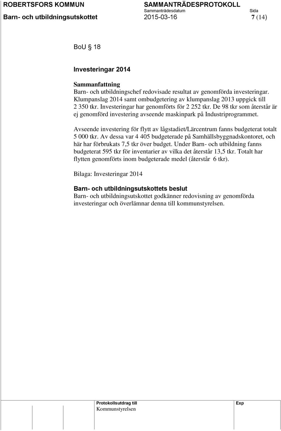 De 98 tkr som återstår är ej genomförd investering avseende maskinpark på Industriprogrammet. Avseende investering för flytt av lågstadiet/lärcentrum fanns budgeterat totalt 5 000 tkr.