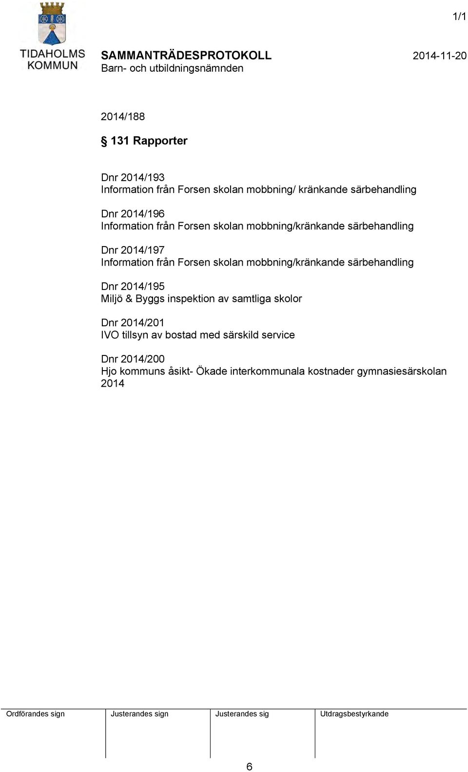 mobbning/kränkande särbehandling Dnr 2014/195 Miljö & Byggs inspektion av samtliga skolor Dnr 2014/201 IVO