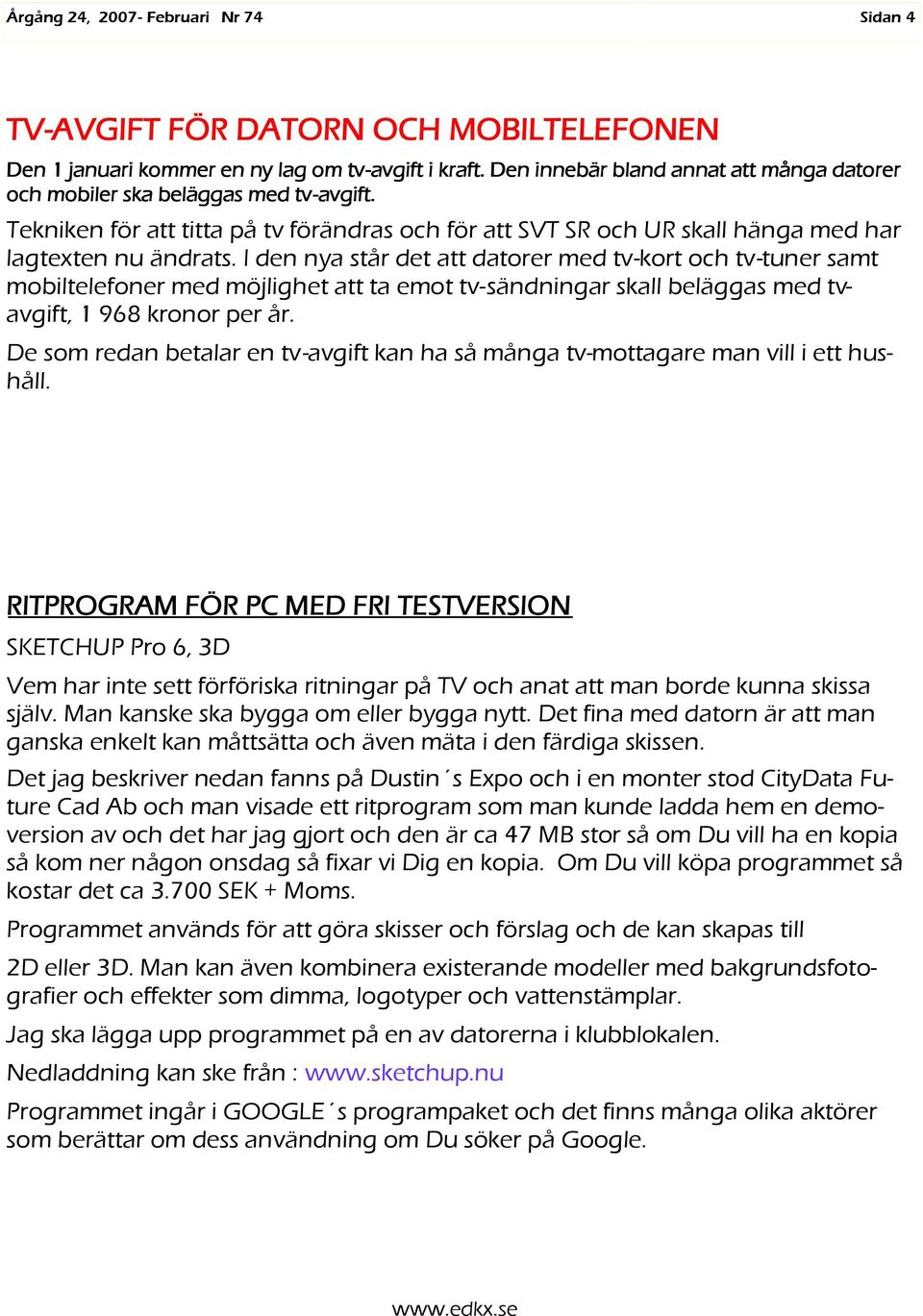 I den nya står det att datorer med tv-kort och tv-tuner samt mobiltelefoner med möjlighet att ta emot tv-sändningar skall beläggas med tvavgift, 1 968 kronor per år.