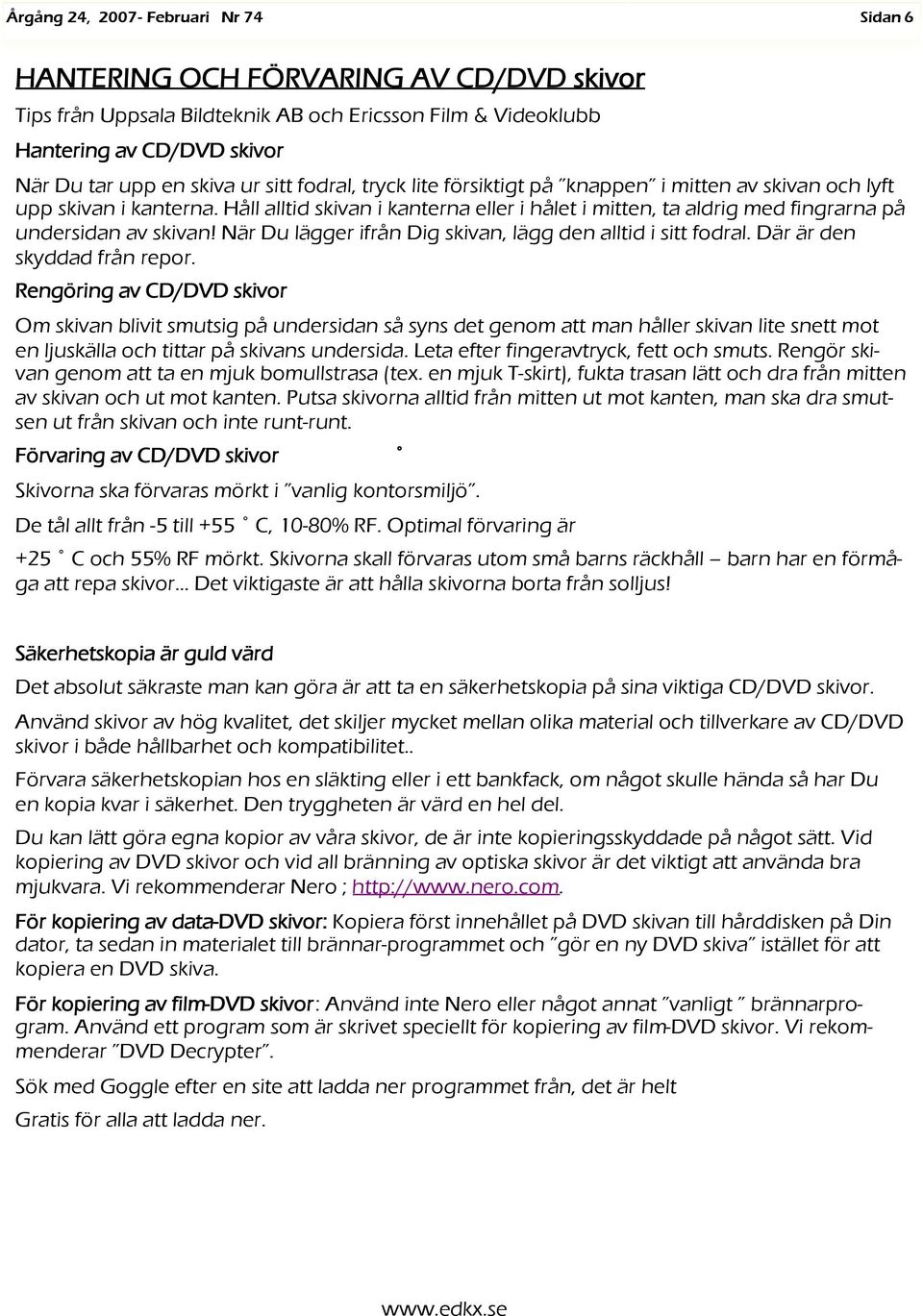 När Du lägger ifrån Dig skivan, lägg den alltid i sitt fodral. Där är den skyddad från repor.