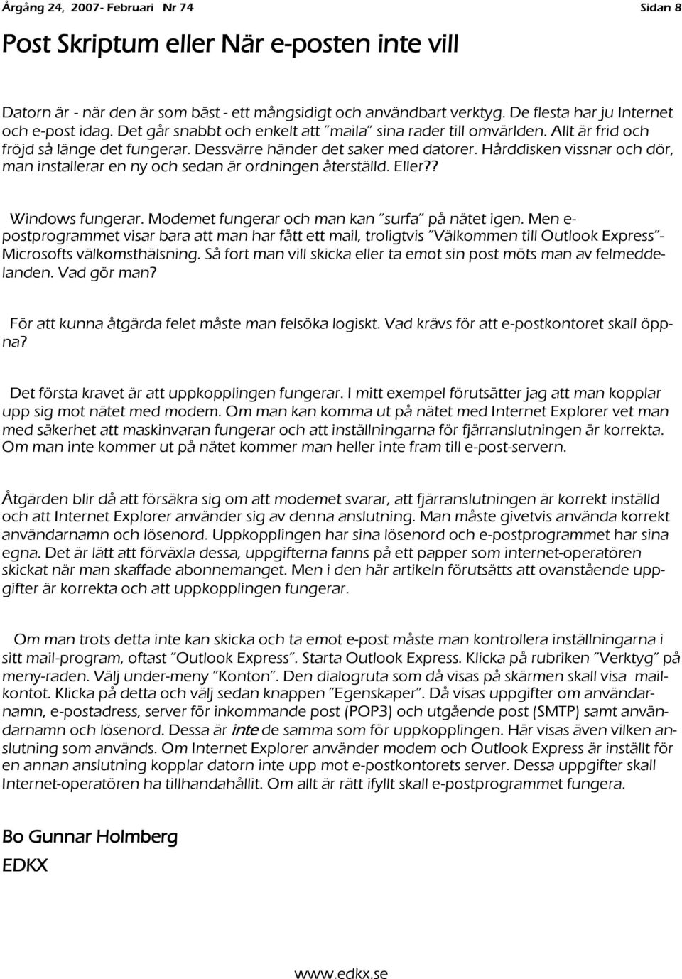Hårddisken vissnar och dör, man installerar en ny och sedan är ordningen återställd. Eller?? Windows fungerar. Modemet fungerar och man kan surfa på nätet igen.
