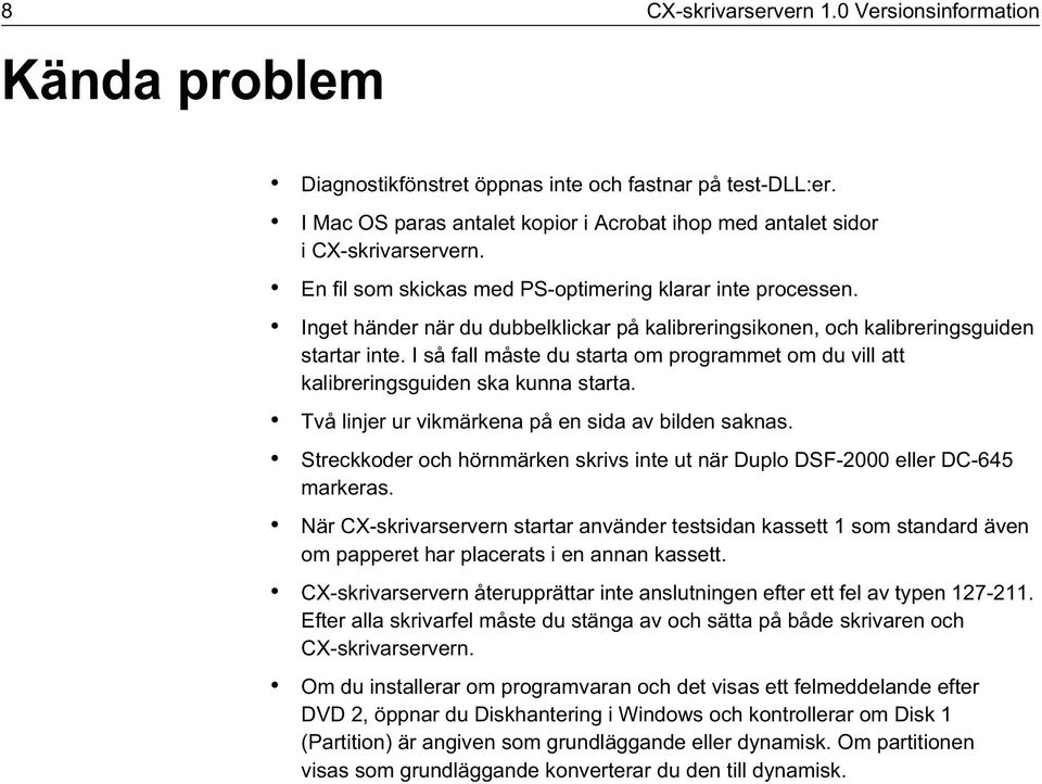 I så fall måste du starta om programmet om du vill att kalibreringsguiden ska kunna starta. Två linjer ur vikmärkena på en sida av bilden saknas.