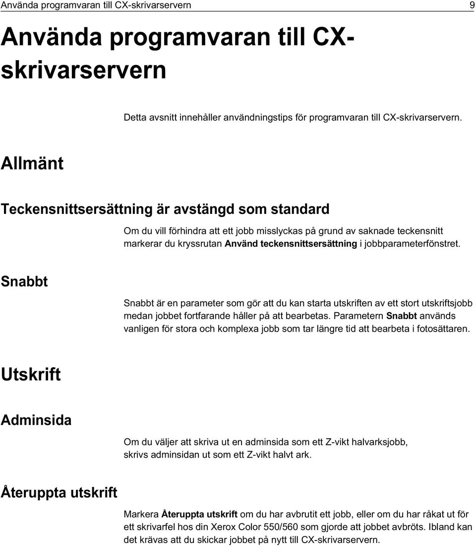 jobbparameterfönstret. Snabbt Snabbt är en parameter som gör att du kan starta utskriften av ett stort utskriftsjobb medan jobbet fortfarande håller på att bearbetas.