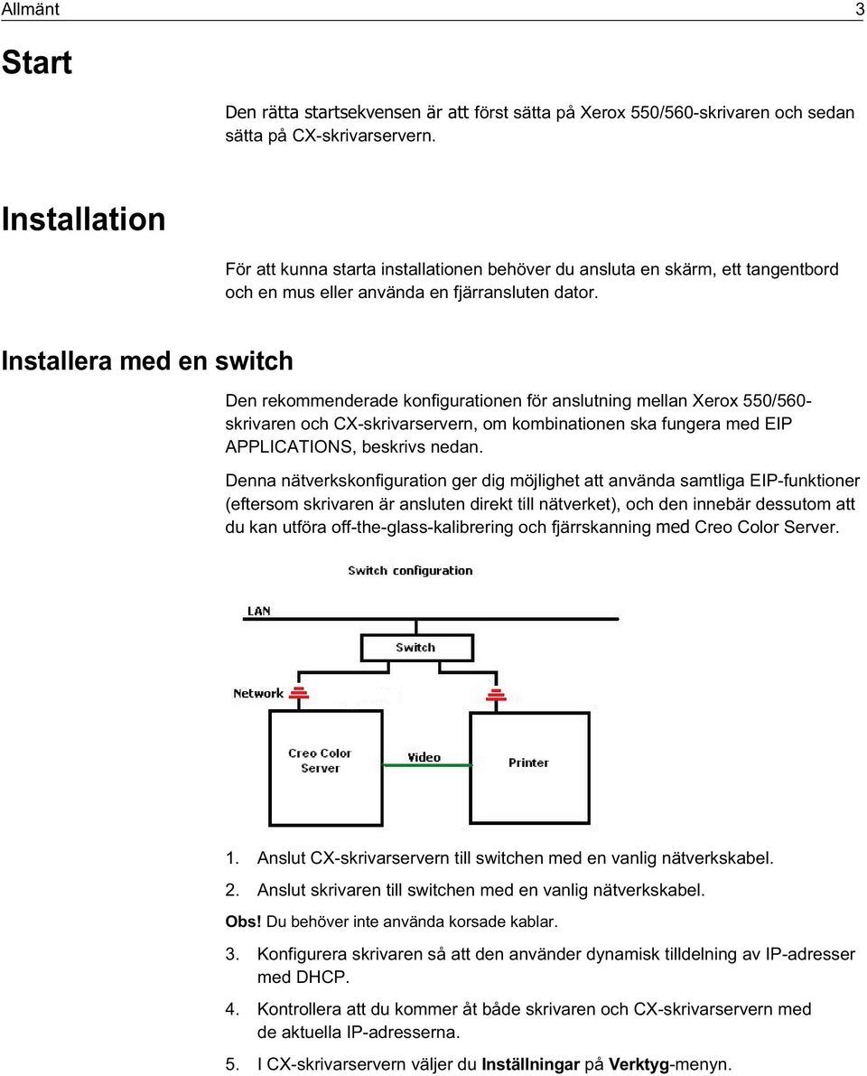 Installera med en switch Den rekommenderade konfigurationen för anslutning mellan Xerox 550/560- skrivaren och CX-skrivarservern, om kombinationen ska fungera med EIP APPLICATIONS, beskrivs nedan.