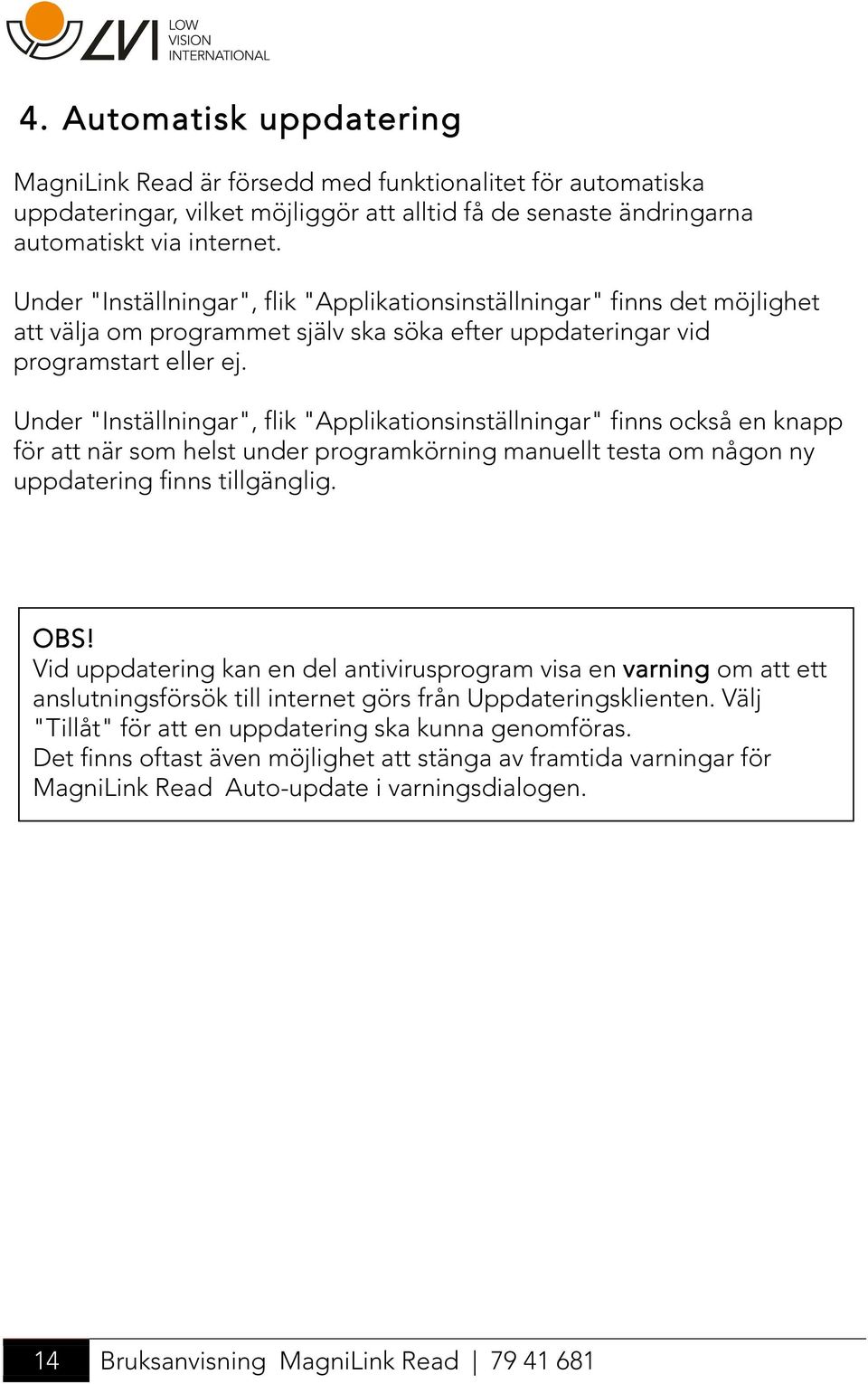 Under "Inställningar", flik "Applikationsinställningar" finns också en knapp för att när som helst under programkörning manuellt testa om någon ny uppdatering finns tillgänglig. OBS!