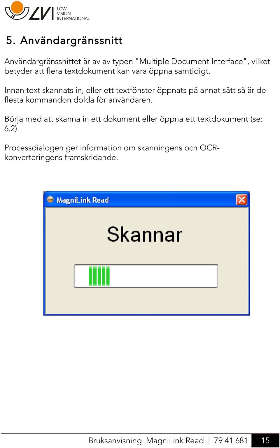 Innan text skannats in, eller ett textfönster öppnats på annat sätt så är de flesta kommandon dolda för användaren.