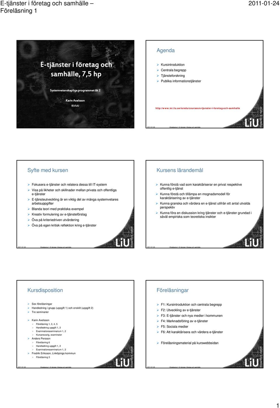 se/is/edu/courses/e-tjanster-i-foretag-och-samhalle Syfte med kursen Kursens lärandemål Fokusera e-tjänster och relatera dessa till IT-system Visa på likheter och skillnader mellan privata och