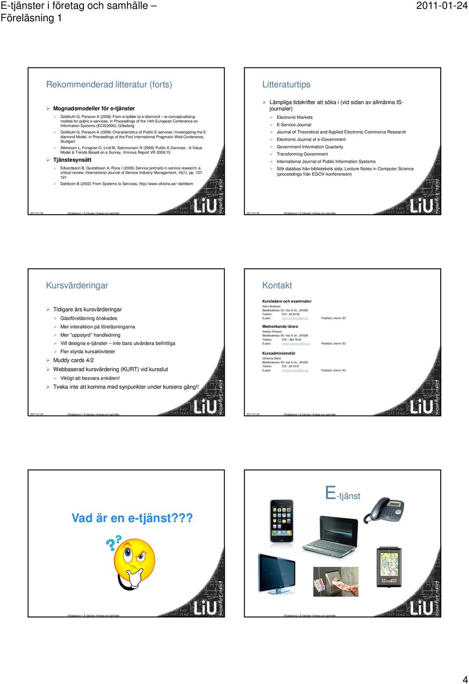 International Pragmatic Web Conference, Stuttgart Albinsson L, Forsgren O, Lind M, Salomonson N (2006) Public E-Services - A Value Model & Trends Based on a Survey, Vinnova Report VR 2006:15
