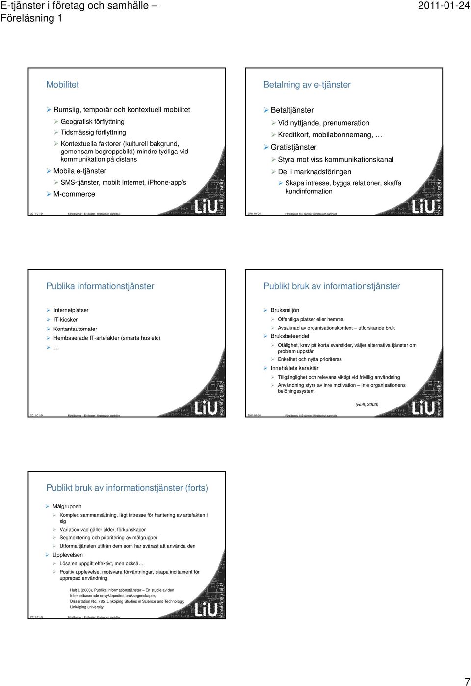 Gratistjänster Styra mot viss kommunikationskanal Del i marknadsföringen Skapa intresse, bygga relationer, skaffa kundinformation Publika informationstjänster Publikt bruk av informationstjänster