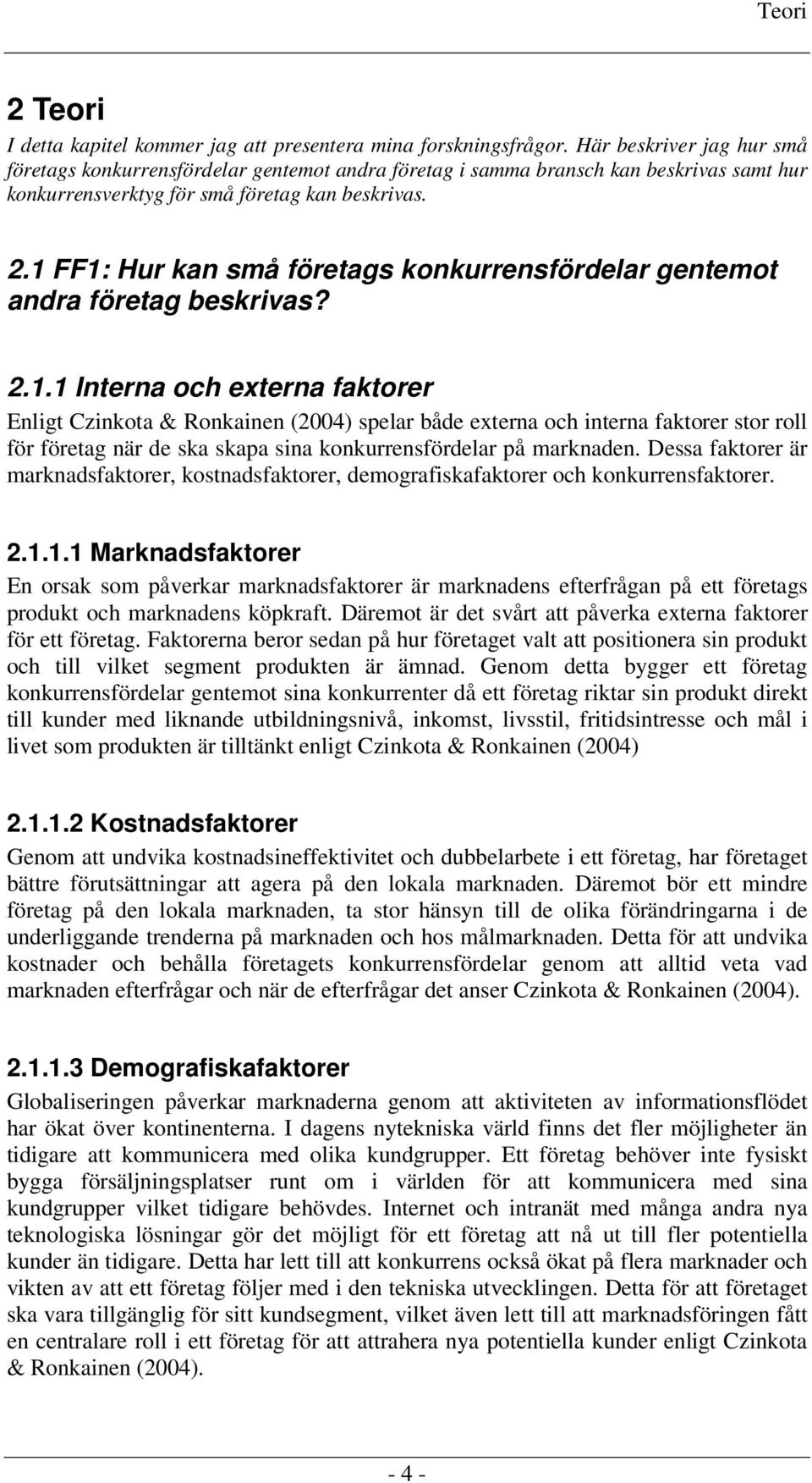 1 FF1: Hur kan små företags konkurrensfördelar gentemot andra företag beskrivas? 2.1.1 Interna och externa faktorer Enligt Czinkota & Ronkainen (2004) spelar både externa och interna faktorer stor roll för företag när de ska skapa sina konkurrensfördelar på marknaden.