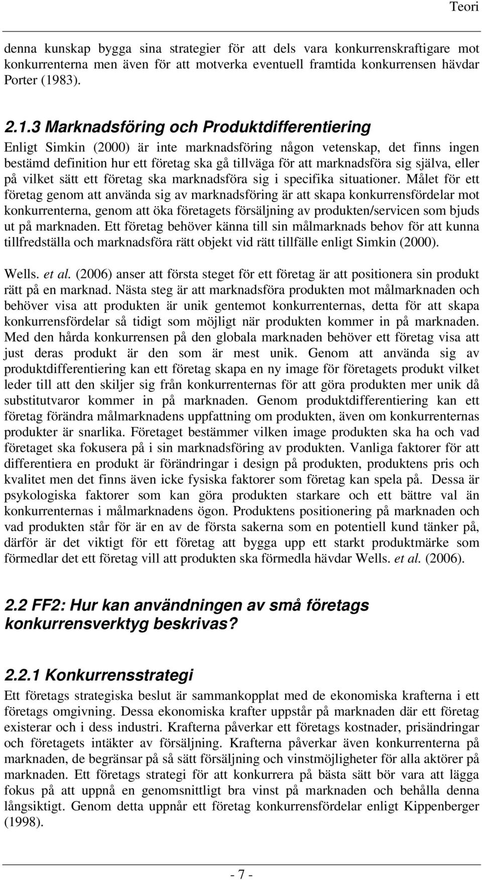 3 Marknadsföring och Produktdifferentiering Enligt Simkin (2000) är inte marknadsföring någon vetenskap, det finns ingen bestämd definition hur ett företag ska gå tillväga för att marknadsföra sig