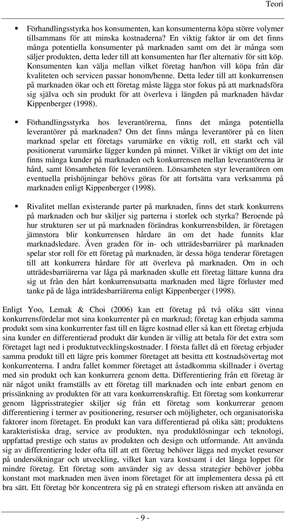 Konsumenten kan välja mellan vilket företag han/hon vill köpa från där kvaliteten och servicen passar honom/henne.