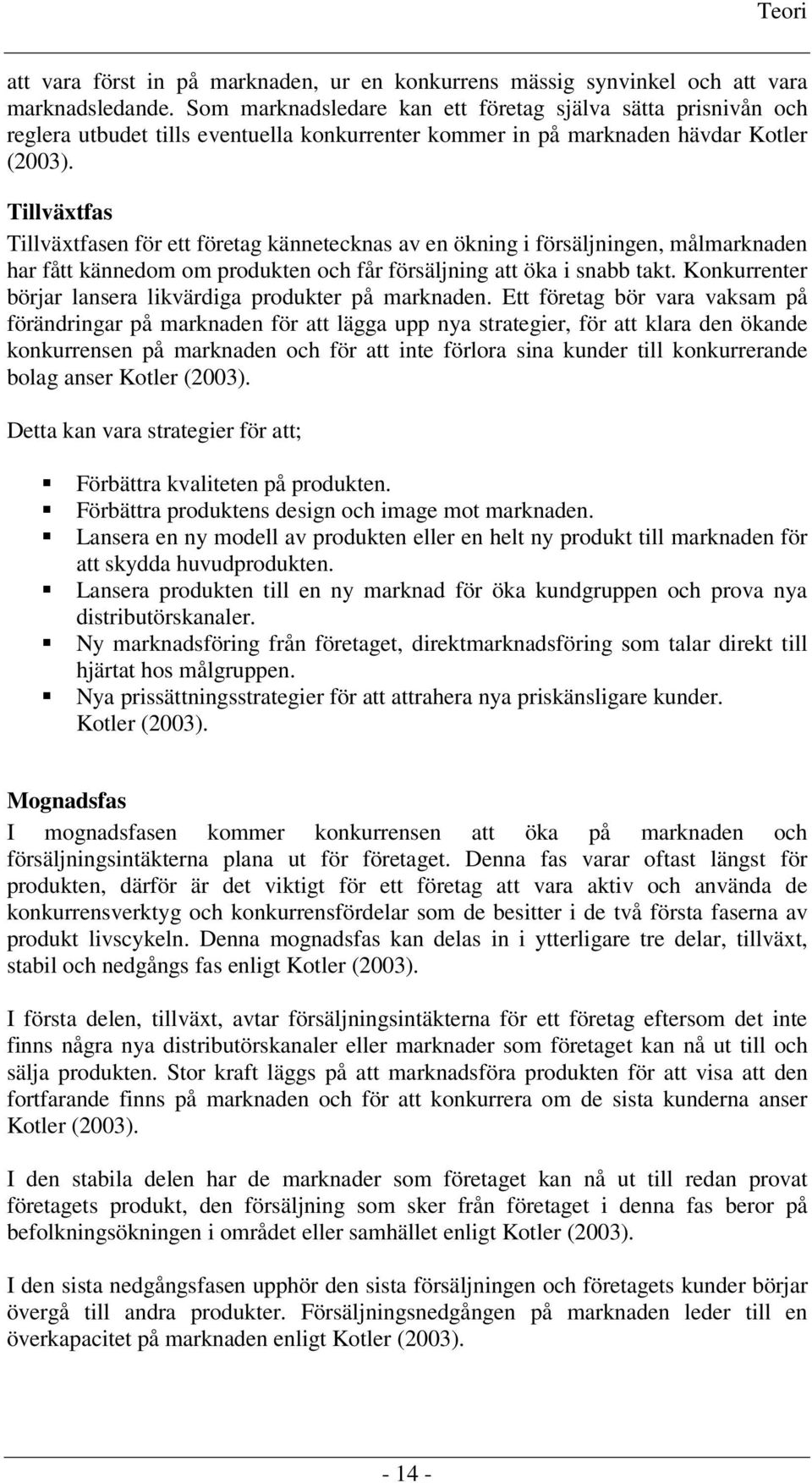 Tillväxtfas Tillväxtfasen för ett företag kännetecknas av en ökning i försäljningen, målmarknaden har fått kännedom om produkten och får försäljning att öka i snabb takt.