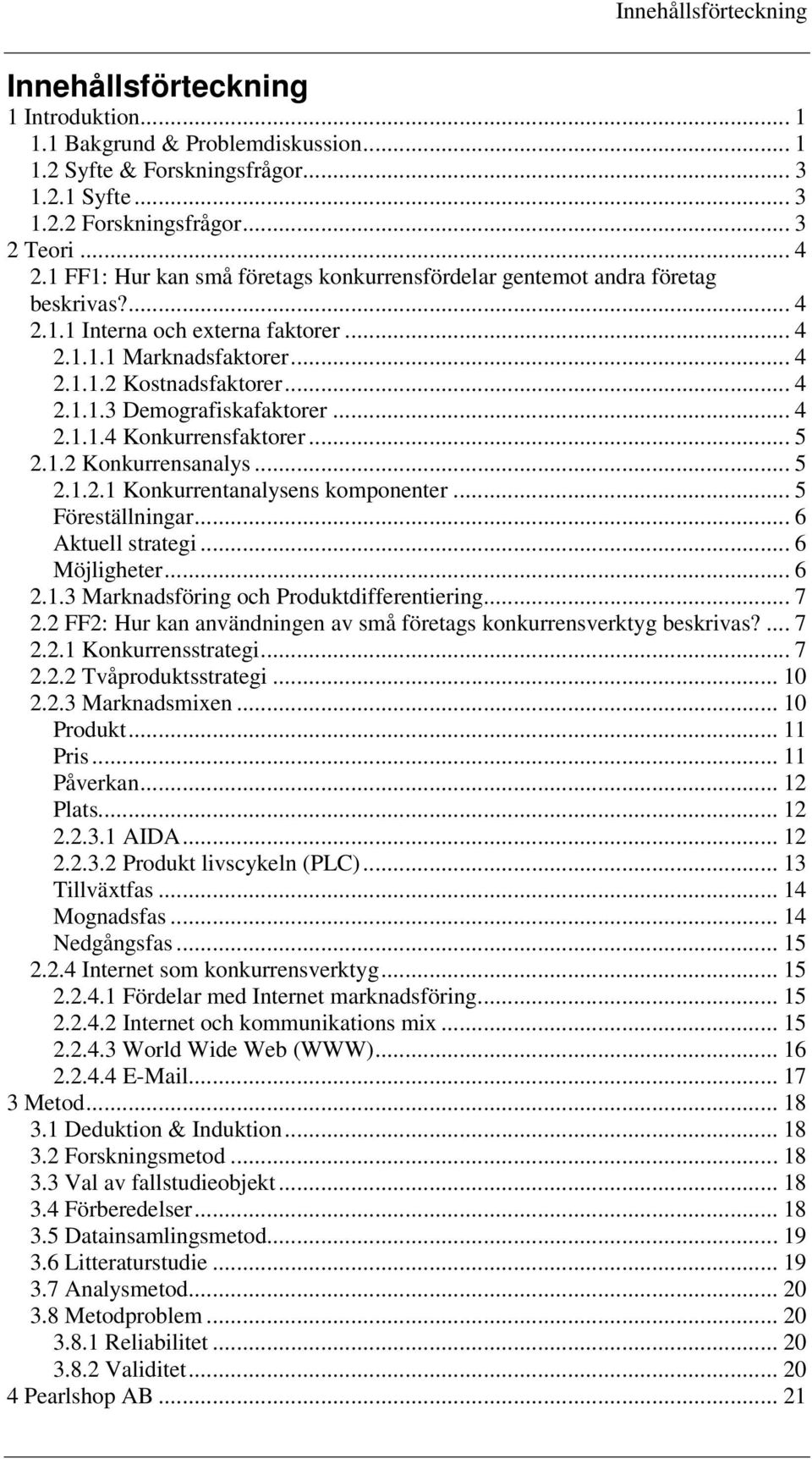 .. 4 2.1.1.4 Konkurrensfaktorer... 5 2.1.2 Konkurrensanalys... 5 2.1.2.1 Konkurrentanalysens komponenter... 5 Föreställningar... 6 Aktuell strategi... 6 Möjligheter... 6 2.1.3 Marknadsföring och Produktdifferentiering.