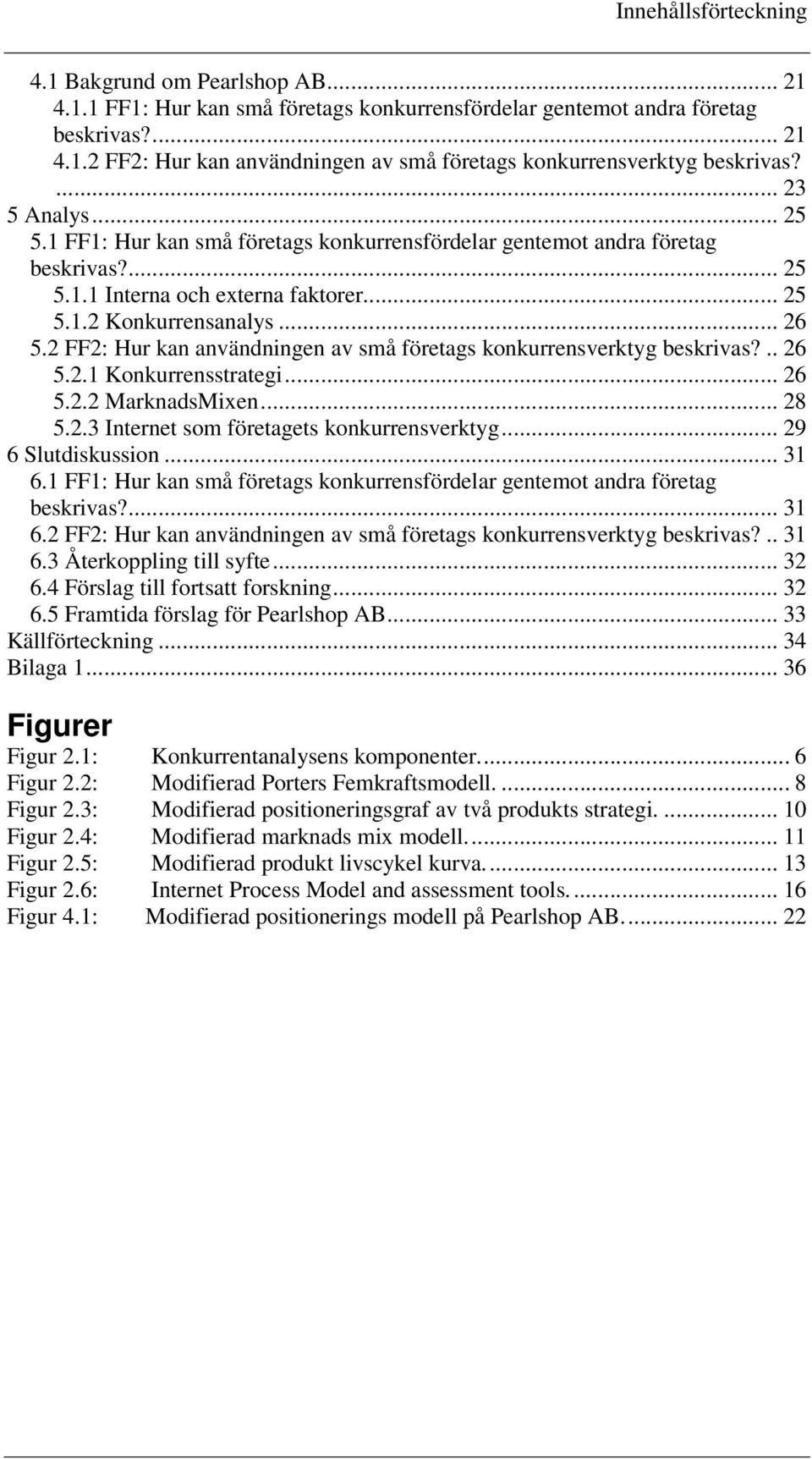 2 FF2: Hur kan användningen av små företags konkurrensverktyg beskrivas?.. 26 5.2.1 Konkurrensstrategi... 26 5.2.2 MarknadsMixen... 28 5.2.3 Internet som företagets konkurrensverktyg.