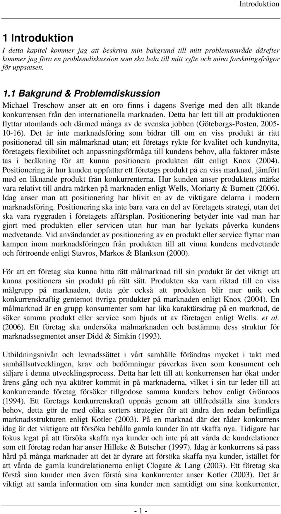 Detta har lett till att produktionen flyttar utomlands och därmed många av de svenska jobben (Göteborgs-Posten, 2005-10-16).