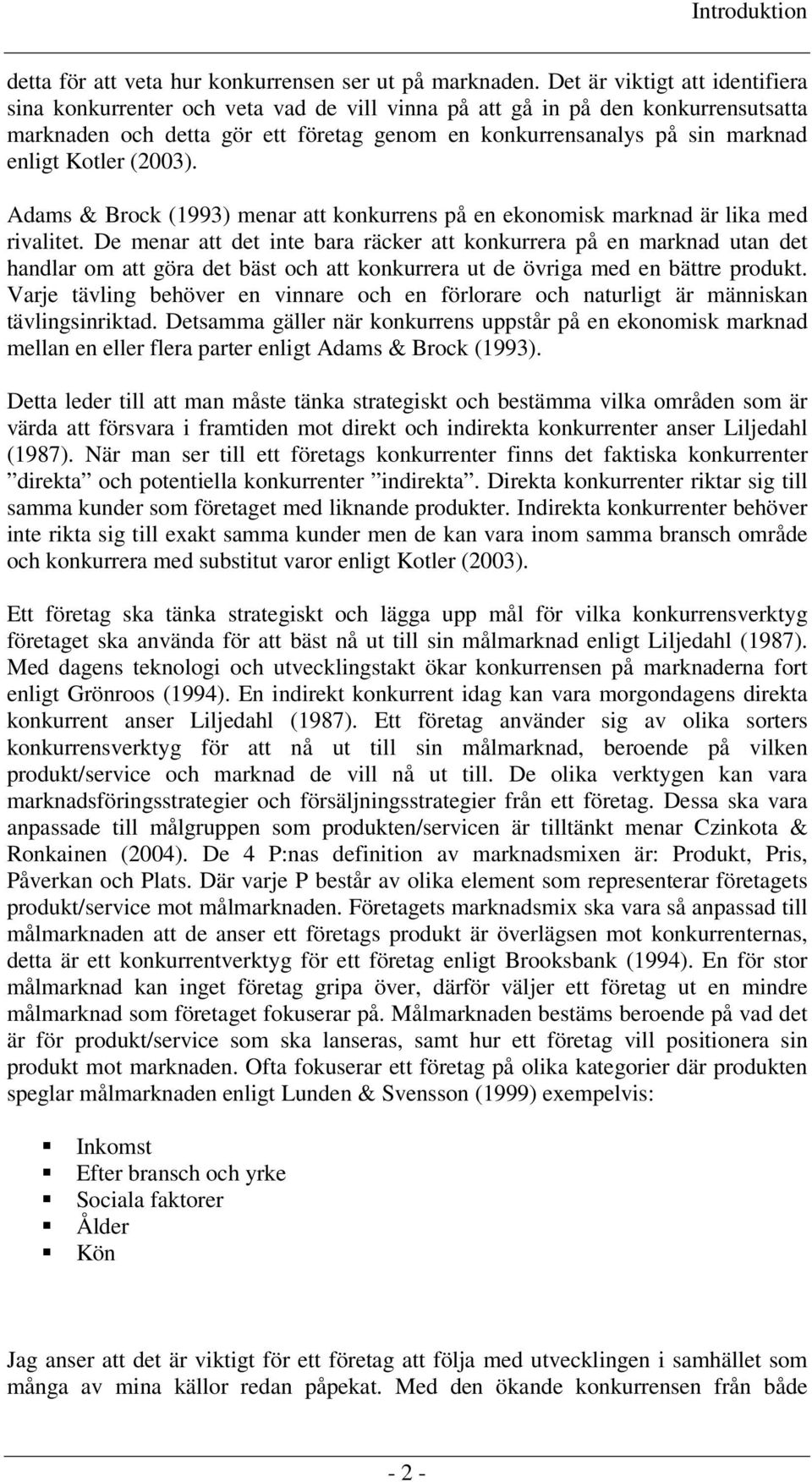 Kotler (2003). Adams & Brock (1993) menar att konkurrens på en ekonomisk marknad är lika med rivalitet.