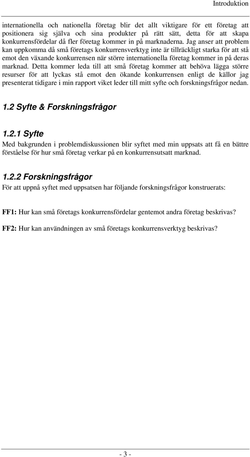 Jag anser att problem kan uppkomma då små företags konkurrensverktyg inte är tillräckligt starka för att stå emot den växande konkurrensen när större internationella företag kommer in på deras