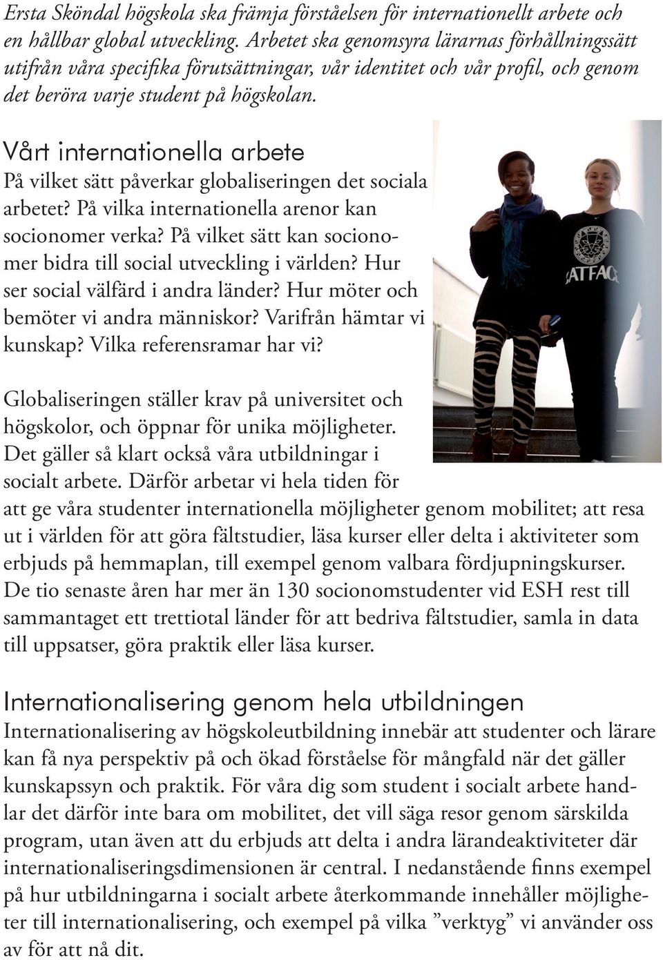 Vårt internationella arbete På vilket sätt påverkar globaliseringen det sociala arbetet? På vilka internationella arenor kan socionomer verka?