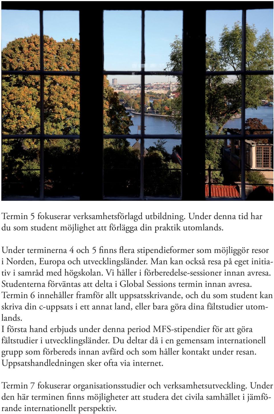 Vi håller i förberedelse-sessioner innan avresa. Studenterna förväntas att delta i Global Sessions termin innan avresa.