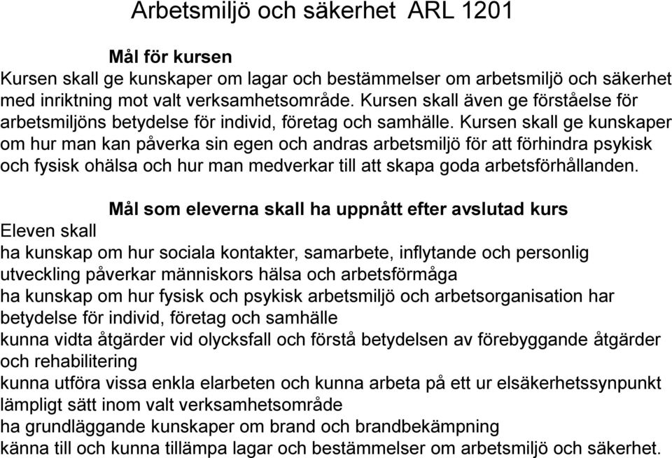 Kursen skall ge kunskaper om hur man kan påverka sin egen och andras arbetsmiljö för att förhindra psykisk och fysisk ohälsa och hur man medverkar till att skapa goda arbetsförhållanden.