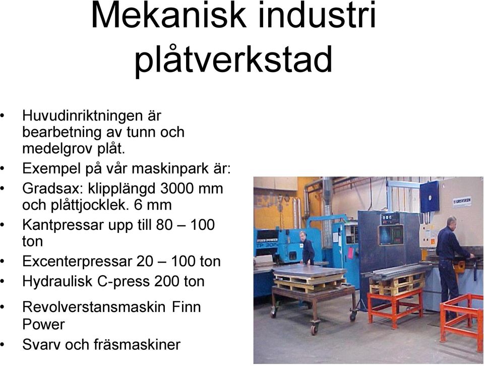 Exempel på vår maskinpark är: Gradsax: klipplängd 3000 mm och plåttjocklek.