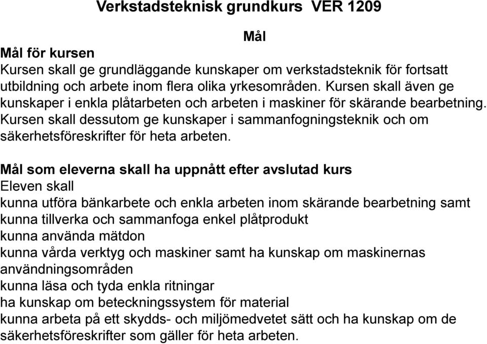 Kursen skall dessutom ge kunskaper i sammanfogningsteknik och om säkerhetsföreskrifter för heta arbeten.