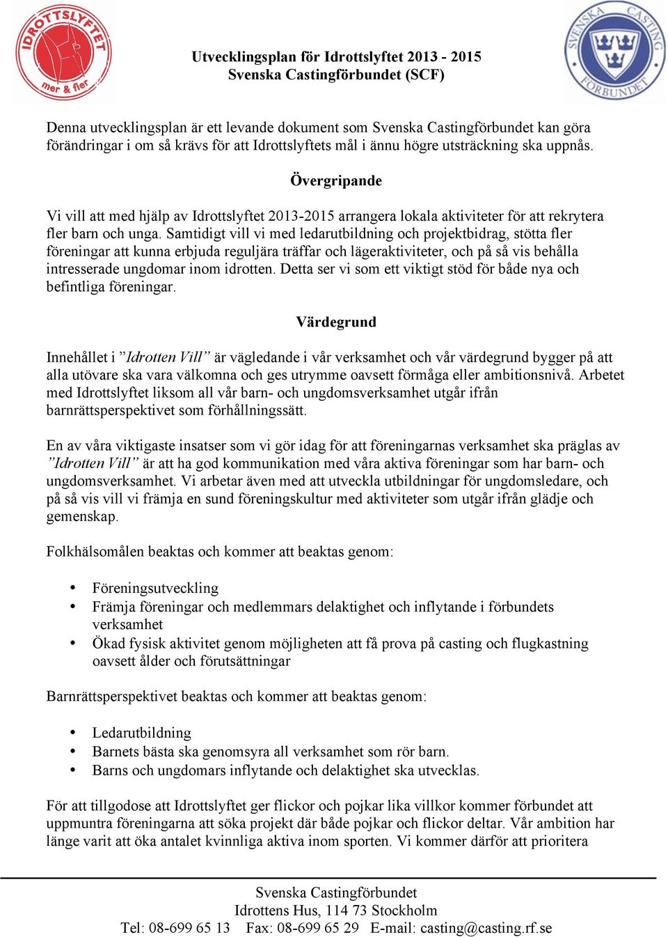 Samtidigt vill vi med ledarutbildning och projektbidrag, stötta fler föreningar att kunna erbjuda reguljära träffar och lägeraktiviteter, och på så vis behålla intresserade ungdomar inom idrotten.