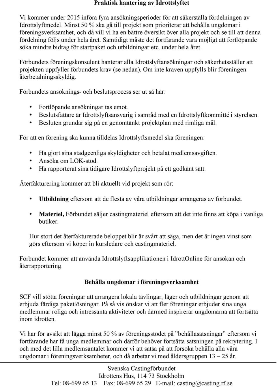 året. Samtidigt måste det fortfarande vara möjligt att fortlöpande söka mindre bidrag för startpaket och utbildningar etc. under hela året.