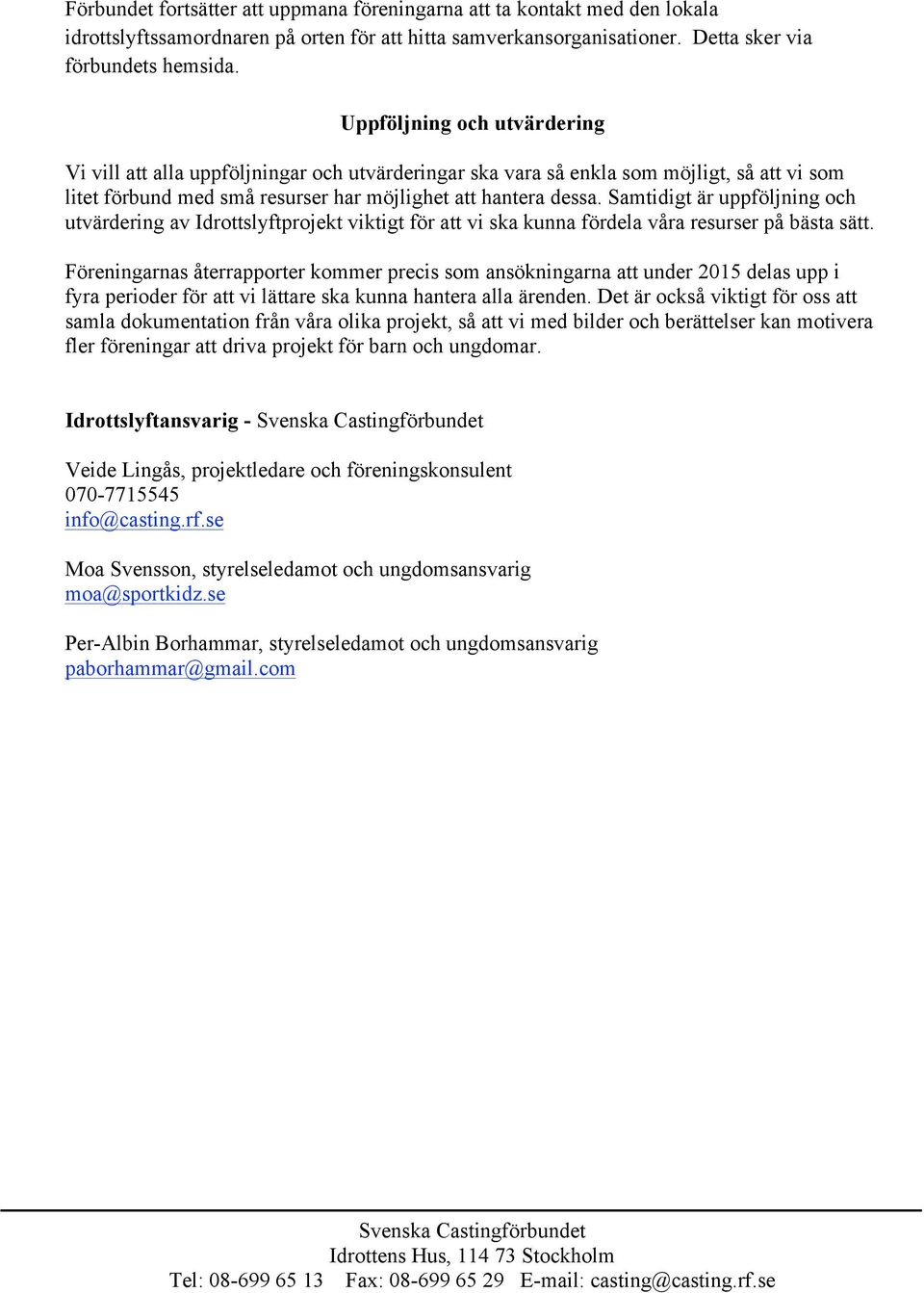 Samtidigt är uppföljning och utvärdering av Idrottslyftprojekt viktigt för att vi ska kunna fördela våra resurser på bästa sätt.
