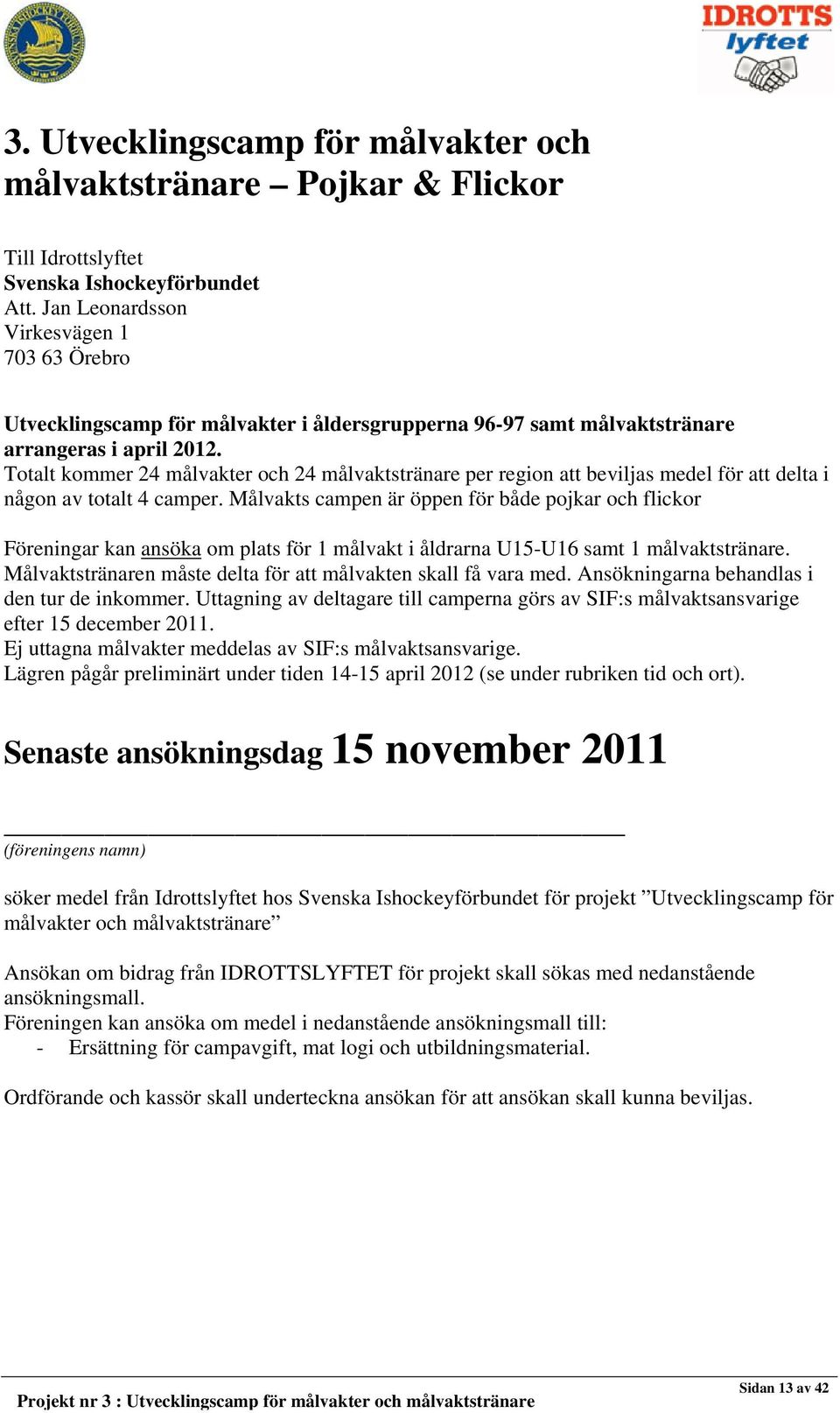 Totalt kommer 24 målvakter och 24 målvaktstränare per region att beviljas medel för att delta i någon av totalt 4 camper.