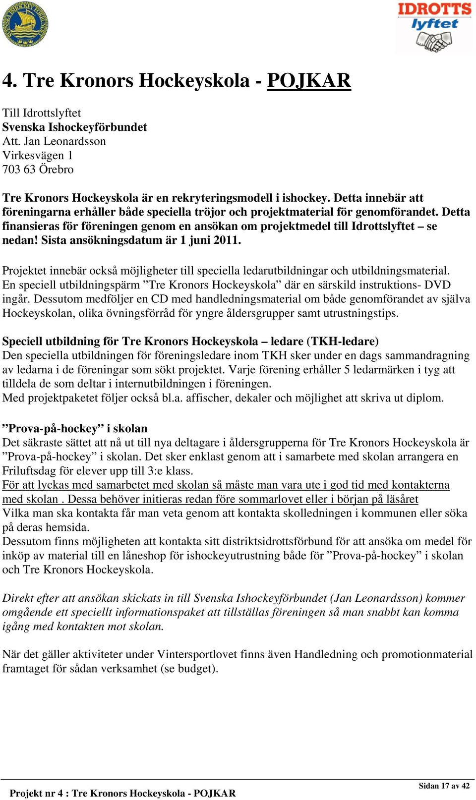 Sista ansökningsdatum är 1 juni 2011. Projektet innebär också möjligheter till speciella ledarutbildningar och utbildningsmaterial.