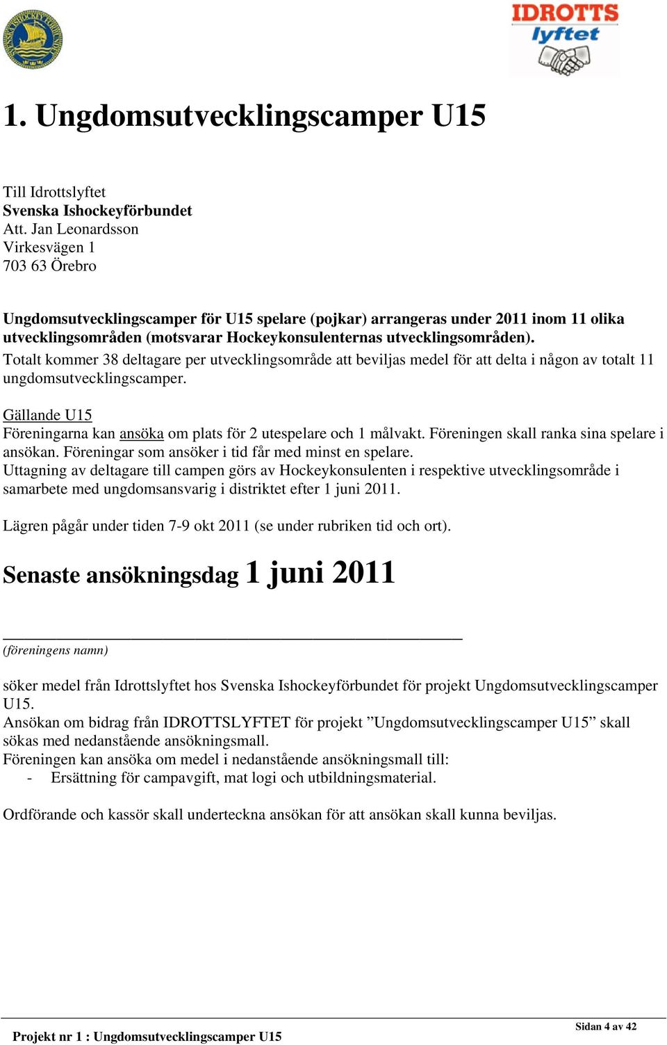 utvecklingsområden). Totalt kommer 38 deltagare per utvecklingsområde att beviljas medel för att delta i någon av totalt 11 ungdomsutvecklingscamper.