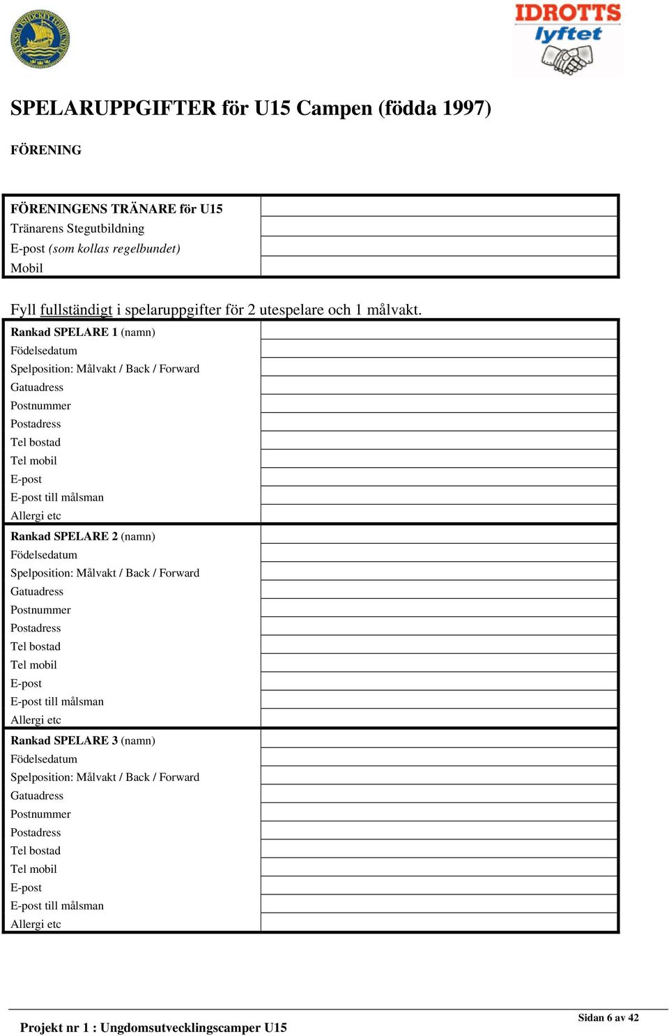 Rankad SPELARE 1 (namn) Födelsedatum Spelposition: Målvakt / Back / Forward Gatuadress Postnummer Tel bostad Tel mobil till målsman Allergi etc Rankad SPELARE 2 (namn)