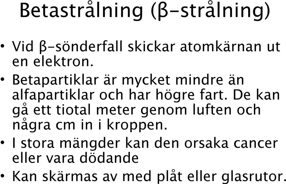 De kan gå ett tiotal meter genom luften och några cm in i kroppen.