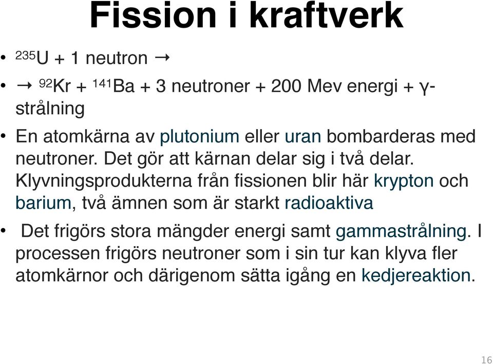 Klyvningsprodukterna från fissionen blir här krypton och barium, två ämnen som är starkt radioaktiva!