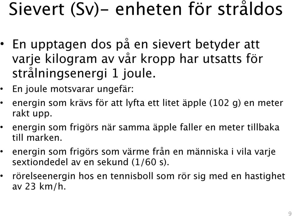 En joule motsvarar ungefär: energin som krävs för att lyfta ett litet äpple (102 g) en meter rakt upp.