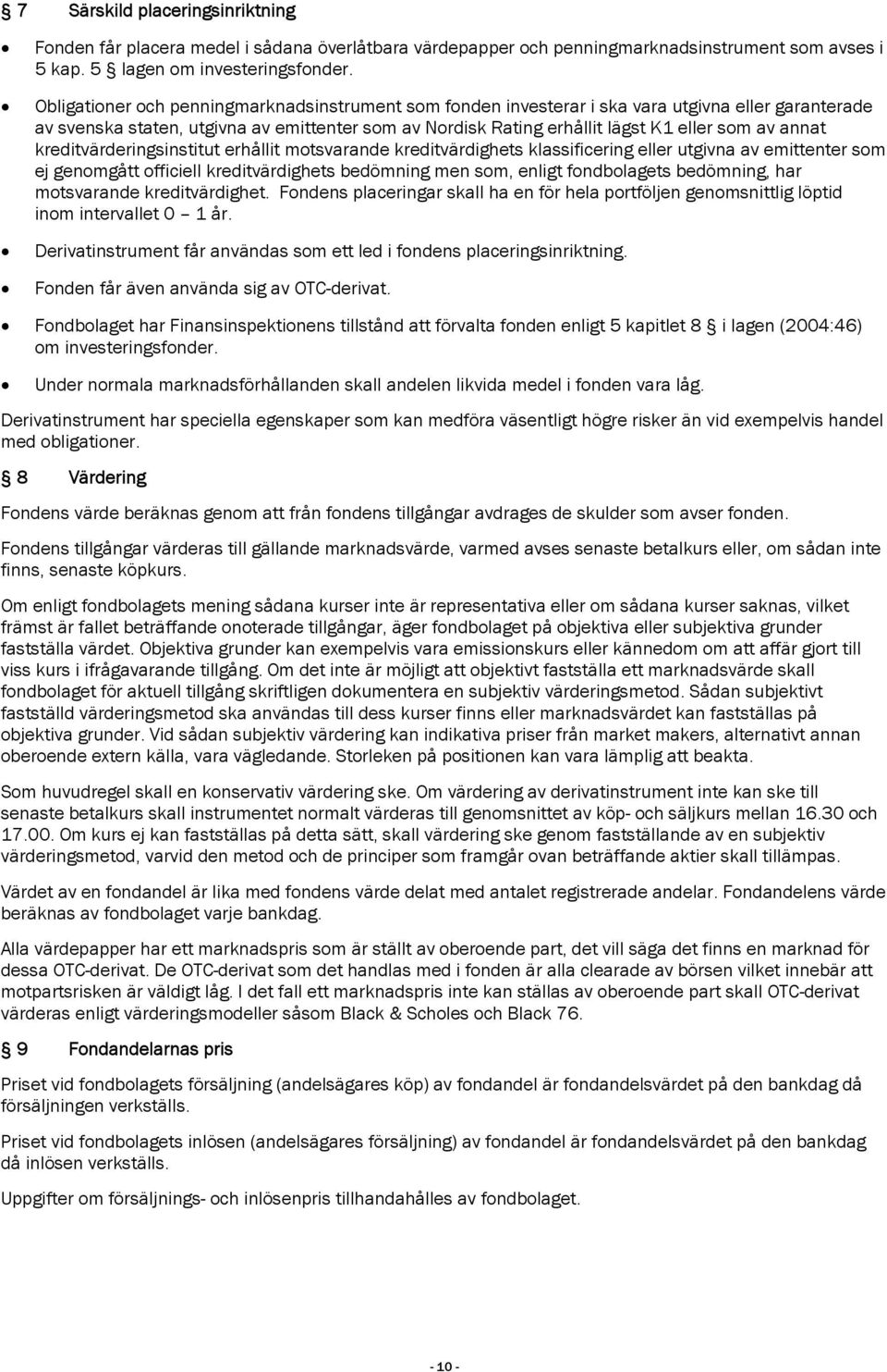 annat kreditvärderingsinstitut erhållit motsvarande kreditvärdighets klassificering eller utgivna av emittenter som ej genomgått officiell kreditvärdighets bedömning men som, enligt fondbolagets