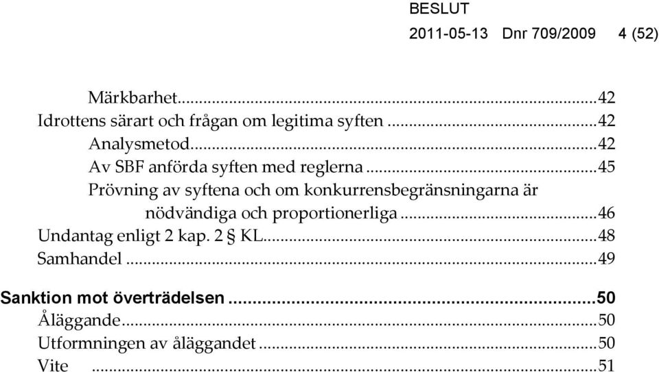 .. 45 Prövning av syftena och om konkurrensbegränsningarna är nödvändiga och proportionerliga.
