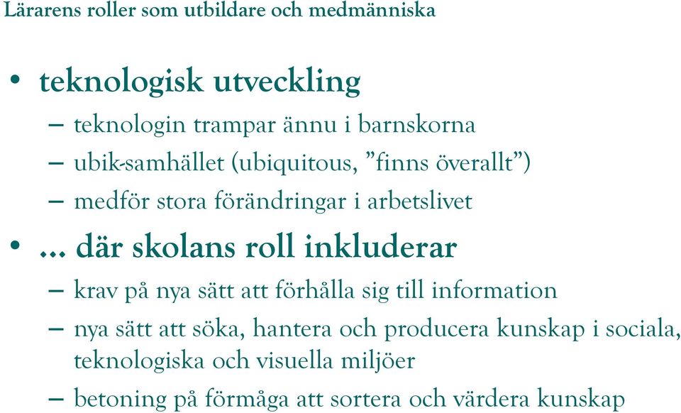 .. där skolans roll inkluderar krav på nya sätt att förhålla sig till information nya sätt