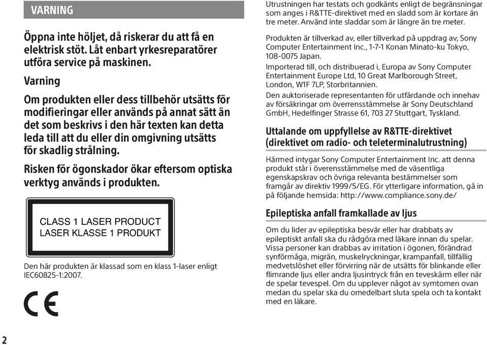 strålning. Risken för ögonskador ökar eftersom optiska verktyg används i produkten.