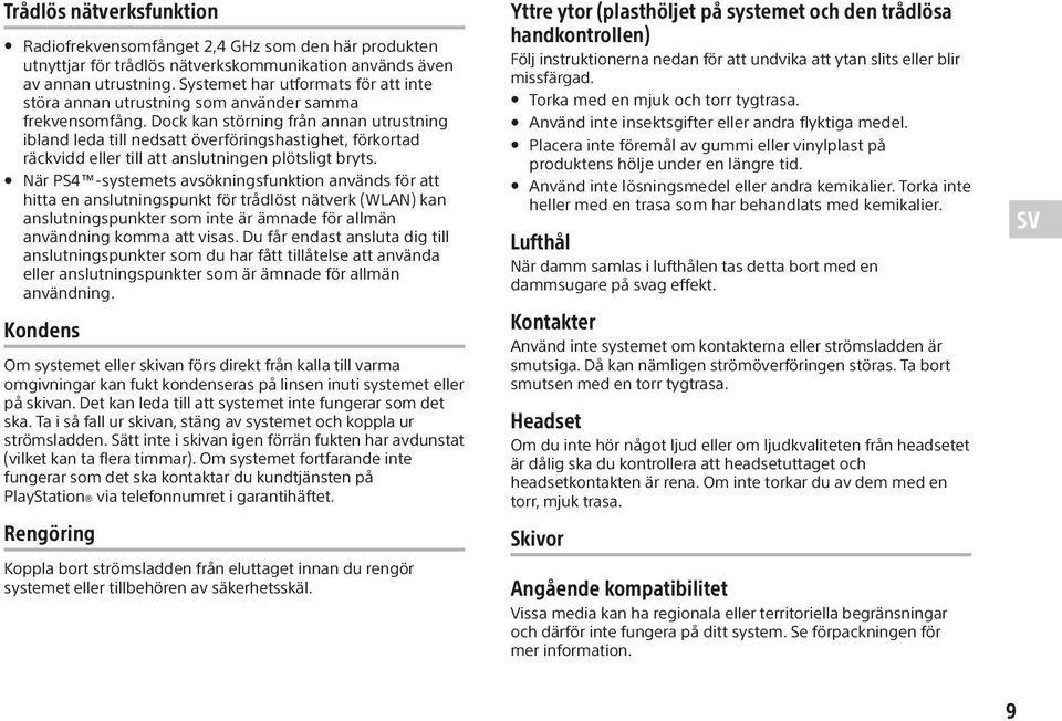 Dock kan störning från annan utrustning ibland leda till nedsatt överföringshastighet, förkortad räckvidd eller till att anslutningen plötsligt bryts.